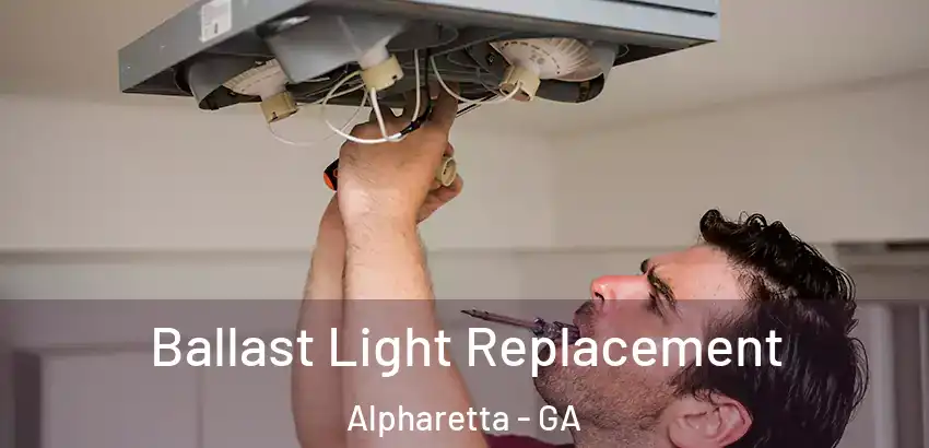 Ballast Light Replacement Alpharetta - GA